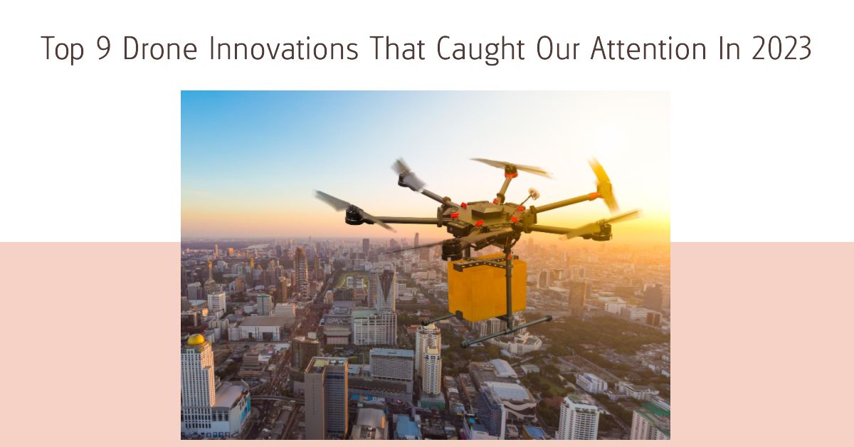 Top 9 Drone Innovations That Caught Our Attention In 2023